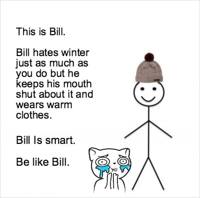 this-is-bill.-bill-hates-winter-just-as-much-as-you-do-but-he-keeps-his-mouth-sh