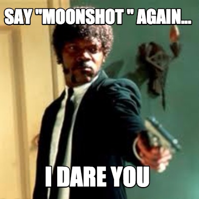 say-moonshot-again...-i-dare-you