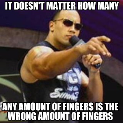 it-doesnt-matter-how-many-any-amount-of-fingers-is-the-wrong-amount-of-fingers