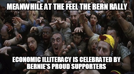 meanwhile-at-the-feel-the-bern-rally-economic-illiteracy-is-celebrated-by-bernie