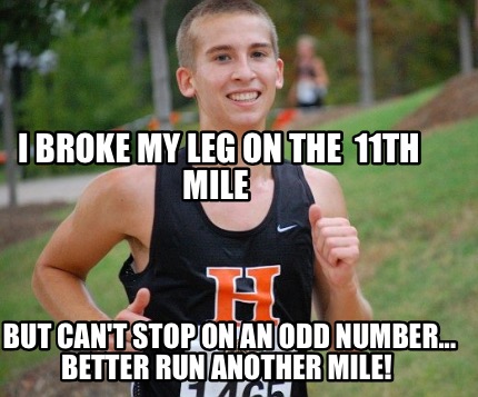 i-broke-my-leg-on-the-11th-mile-but-cant-stop-on-an-odd-number...-better-run-ano9