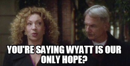 youre-saying-wyatt-is-our-only-hope