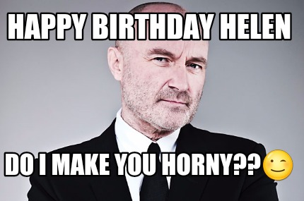 happy-birthday-helen-do-i-make-you-horny