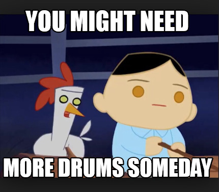 you-might-need-more-drums-someday