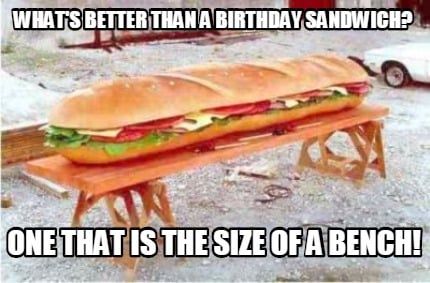 whats-better-than-a-birthday-sandwich-one-that-is-the-size-of-a-bench