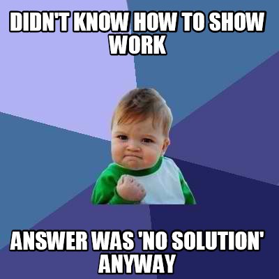 solution meme show work anyway answer memecreator know generator