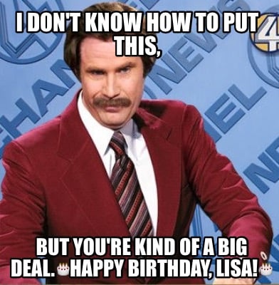 i-dont-know-how-to-put-this-but-youre-kind-of-a-big-deal.happy-birthday-lisa