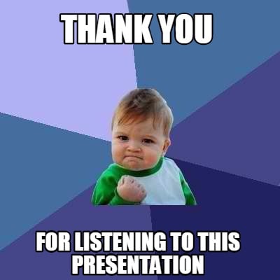 Meme Creator - Funny Thank you For listening to this presentation Meme