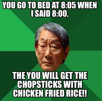 Meme Creator - Funny You go to bed at 8:05 when I said 8 ...
Go To Bed Meme