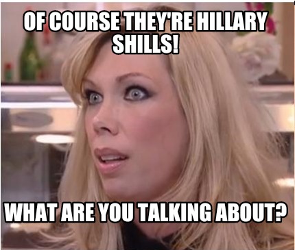 of-course-theyre-hillary-shills-what-are-you-talking-about