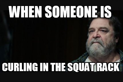 when-someone-is-curling-in-the-squat-rack