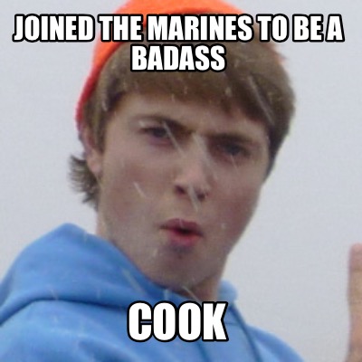 joined-the-marines-to-be-a-badass-cook