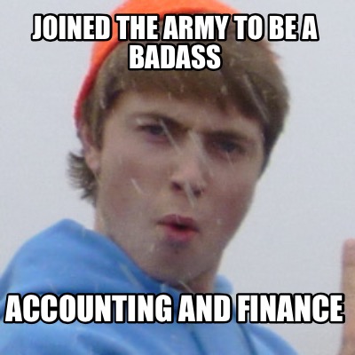 joined-the-army-to-be-a-badass-accounting-and-finance