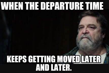 when-the-departure-time-keeps-getting-moved-later-and-later