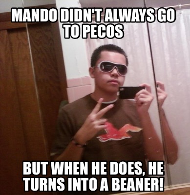 mando-didnt-always-go-to-pecos-but-when-he-does-he-turns-into-a-beaner