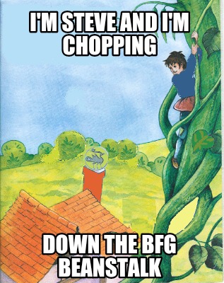 im-steve-and-im-chopping-down-the-bfg-beanstalk
