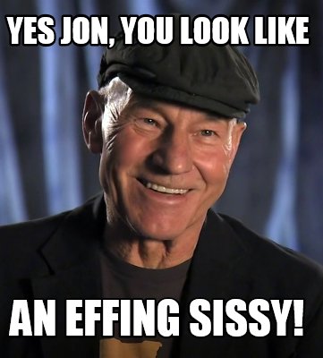 yes-jon-you-look-like-an-effing-sissy