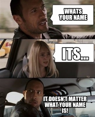 Meme Creator - Whats your name Its... It doesn't matter ...