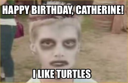 happy-birthday-catherine-i-like-turtles