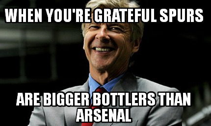 when-youre-grateful-spurs-are-bigger-bottlers-than-arsenal