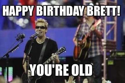 happy-birthday-brett-youre-old