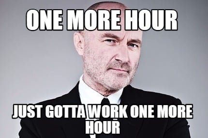 one-more-hour-just-gotta-work-one-more-hour