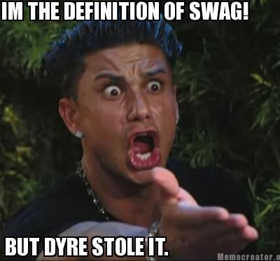 Meme  on Memecreator Org   Im The Definition Of Swag  But Dyre Stole It