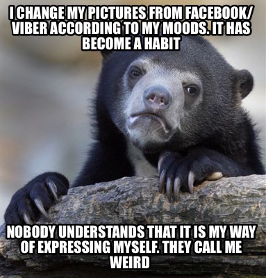 Meme Creator - Funny I change my pictures from facebook ...