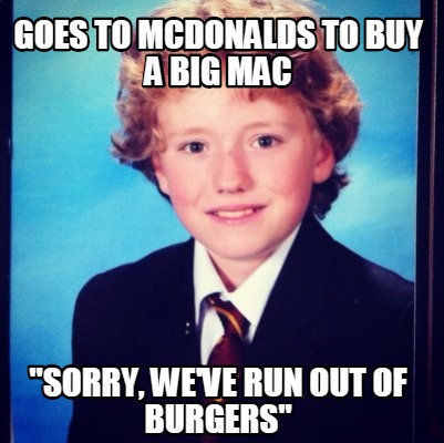 goes-to-mcdonalds-to-buy-a-big-mac-sorry-weve-run-out-of-burgers