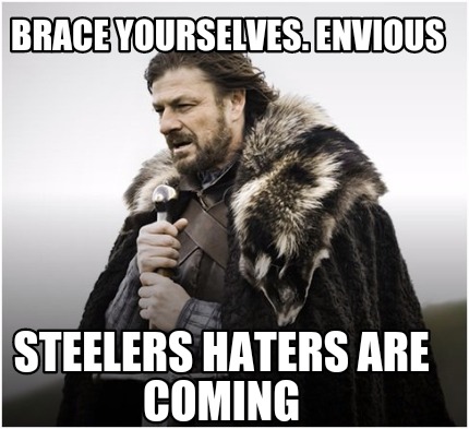 brace-yourselves.-envious-steelers-haters-are-coming