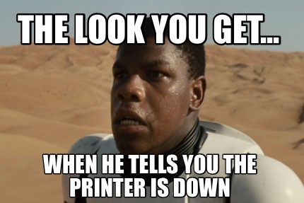 the-look-you-get...-when-he-tells-you-the-printer-is-down