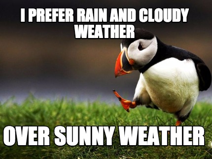 i-prefer-rain-and-cloudy-weather-over-sunny-weather