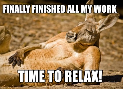 my finally finished st meme creator finally finished all my work time to relax my finally finished st meme creator finally finished all my work time to relax
