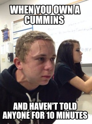 when-you-own-a-cummins-and-havent-told-anyone-for-10-minutes