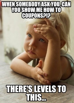 when-somebody-ask-you-can-you-show-me-how-to-coupons-theres-levels-to-this