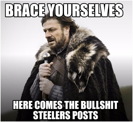 brace-yourselves-here-comes-the-bullshit-steelers-posts