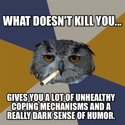Meme Creator - What doesn't kill you... Gives you a lot of unhealthy