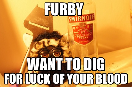 furby-want-to-dig-for-luck-of-your-blood