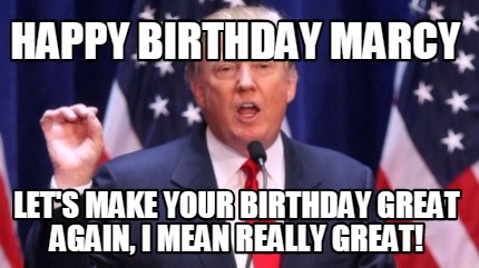 happy-birthday-marcy-lets-make-your-birthday-great-again-i-mean-really-great