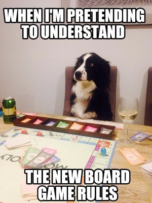 when-im-pretending-to-understand-the-new-board-game-rules