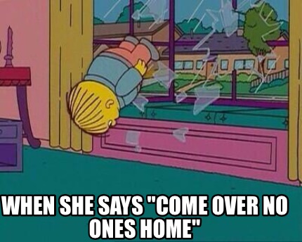 when-she-says-come-over-no-ones-home