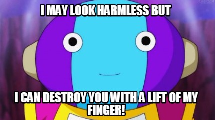 i-may-look-harmless-but-i-can-destroy-you-with-a-lift-of-my-finger