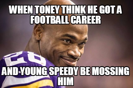 when-toney-think-he-got-a-football-career-and-young-speedy-be-mossing-him