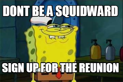 dont-be-a-squidward-sign-up-for-the-reunion