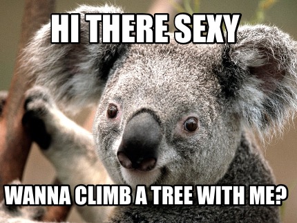 hi-there-sexy-wanna-climb-a-tree-with-me