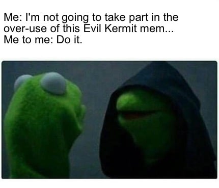 me-im-not-going-to-take-part-in-the-over-use-of-this-evil-kermit-mem...-me-to-me