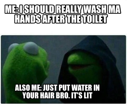 Meme Creator - Me: I should really wash ma hands after the ...
