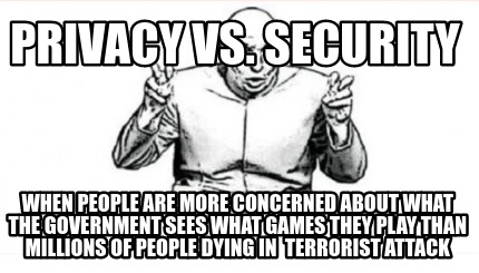 privacy security vs meme memecreator memes concerned government