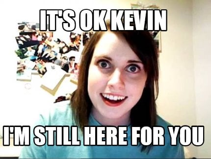 its-ok-kevin-im-still-here-for-you