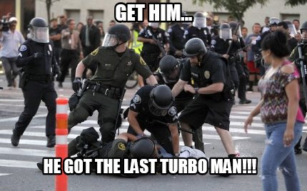 get-him...-he-got-the-last-turbo-man
